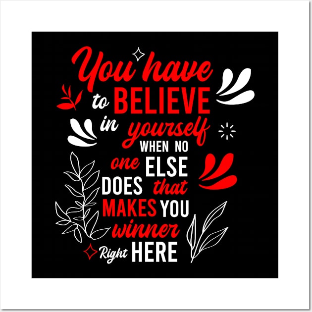 you have to believe in yourself when no one else does, that makes you winner right here Wall Art by FIFTY CLOTH